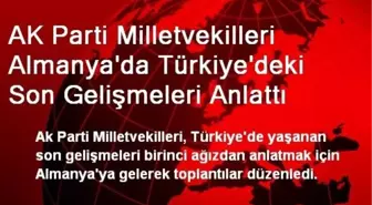 AK Parti Milletvekilleri Almanya'da Türkiye'deki Son Gelişmeleri Anlattı