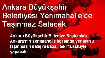 Ankara Büyükşehir Belediyesi Yenimahalle'de Taşınmaz Satacak