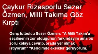 Çaykur Rizesporlu Sezer Özmen, Milli Takıma Göz Kırptı