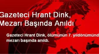 Gazeteci Hrant Dink, Mezarı Başında Anıldı