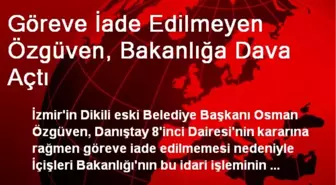 Göreve İade Edilmeyen Özgüven, Bakanlığa Dava Açtı