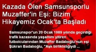 Kazada Ölen Samsunsporlu Muzaffer'in Eşi: Bizim Hikayemiz Ocak'ta Başladı