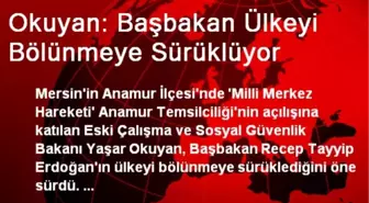 Okuyan: Başbakan Ülkeyi Bölünmeye Sürüklüyor