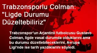 Trabzonsporlu Colman: 'Ligde Durumu Düzeltebiliriz'