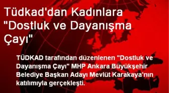 Tüdkad'dan Kadınlara 'Dostluk ve Dayanışma Çayı'