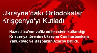 Ukrayna'daki Ortodokslar Krişçenya'yı Kutladı