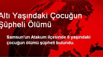 Altı Yaşındaki Çocuğun Şüpheli Ölümü