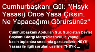 Cumhurbaşkanı Gül: '(Hsyk Yasası) Önce Yasa Çıksın, Ne Yapacağımı Görürsünüz'