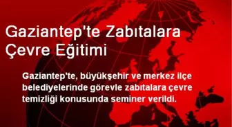 Gaziantep'te Zabıtalara Çevre Eğitimi