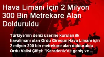 Hava Limanı İçin 2 Milyon 300 Bin Metrekare Alan Dolduruldu