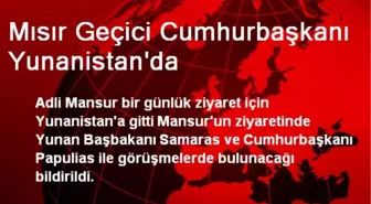 Mısır Geçici Cumhurbaşkanı Yunanistan'da