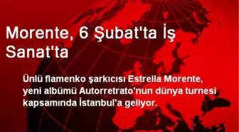 Morente, 6 Şubat'ta İş Sanat'ta