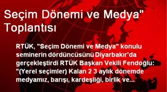 Seçim Dönemi ve Medya' Toplantısı