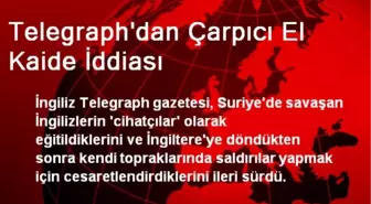 Telegraph'dan Çarpıcı El Kaide İddiası