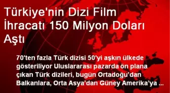 Türkiye'nin Dizi Film İhracatı 150 Milyon Doları Aştı