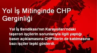 Yol İş Mitinginde CHP Gerginliği