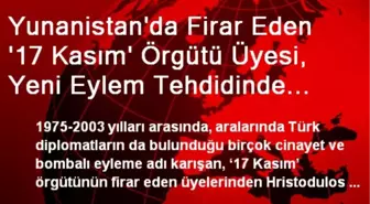 Yunanistan'da Firar Eden '17 Kasım' Örgütü Üyesi, Yeni Eylem Tehdidinde Bulundu