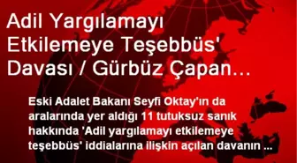 Adil Yargılamayı Etkilemeye Teşebbüs' Davası / Gürbüz Çapan Tanık Olarak Dinlenilecek