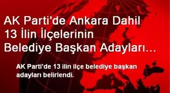 AK Parti'nin 13 İlde İlçe Adayları Belirlendi