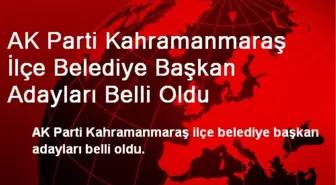 AK Parti Kahramanmaraş İlçe Adayları Belli Oldu