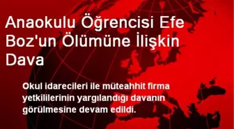 Anaokulu Öğrencisi Efe Boz'un Ölümüne İlişkin Dava