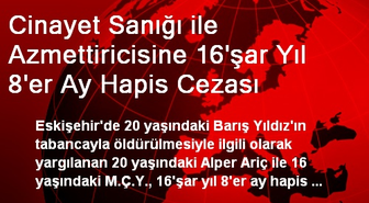 Cinayet Sanığı ile Azmettiricisine 16'şar Yıl 8'er Ay Hapis Cezası