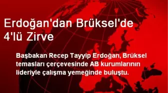 Erdoğan'dan Brüksel'de 4'lü Zirve