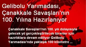 Gelibolu Yarımadası, Çanakkale Savaşları'nın 100. Yılına Hazırlanıyor