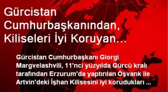 Gürcistan Cumhurbaşkanından, Kiliseleri İyi Koruyan Erzurum ve Artvin Halkına Teşekkür