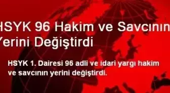 HSYK 96 Hakim ve Savcının Yerini Değiştirdi