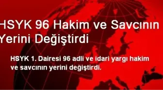 HSYK 96 Hakim ve Savcının Yerini Değiştirdi