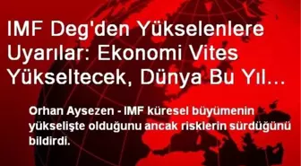 IMF Deg'den Yükselenlere Uyarılar: Ekonomi Vites Yükseltecek, Dünya Bu Yıl 3.7, Gelecek Yıl 3.9...