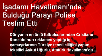 İşadamı Havalimanı'nda Bulduğu Parayı Polise Teslim Etti