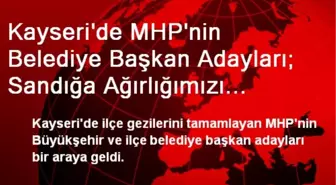 Kayseri'de MHP'nin Belediye Başkan Adayları; Sandığa Ağırlığımızı Koyacağız