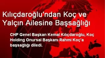 Kılıçdaroğlu'ndan Koç ve Yalçın Ailesine Başsağlığı