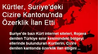 Kürtler, Suriye'deki Cizire Kantonu'nda Özerklik İlan Etti