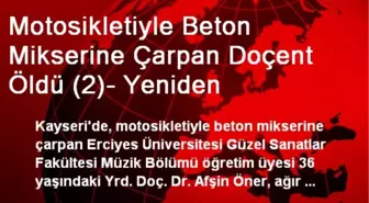 Motosikletiyle Beton Mikserine Çarpan Doçent Öldü (2)- Yeniden