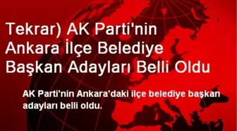 Tekrar) AK Parti'nin Ankara İlçe Belediye Başkan Adayları Belli Oldu