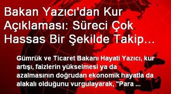Bakan Yazıcı'dan Kur Açıklaması: Süreci Çok Hassas Bir Şekilde Takip Ediyoruz