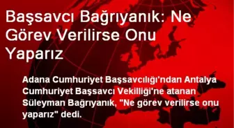 Başsavcı Bağrıyanık: Ne Görev Verilirse Onu Yaparız