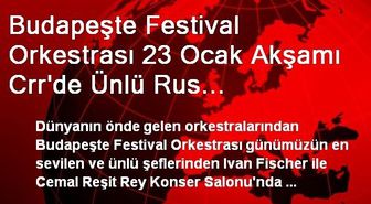 Budapeşte Festival Orkestrası 23 Ocak Akşamı Crr'de Ünlü Rus Bestecilerini Seslendirecek