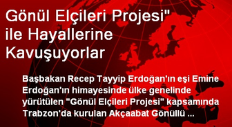 Gönül Elçileri Projesi' ile Hayallerine Kavuşuyorlar
