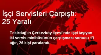 İşçi Servisleri Çarpıştı: 25 Yaralı