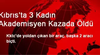 Kıbrıs'ta 3 Kadın Akademisyen Kazada Öldü