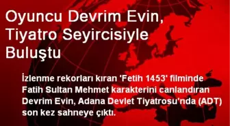 Oyuncu Devrim Evin, Tiyatro Seyircisiyle Buluştu