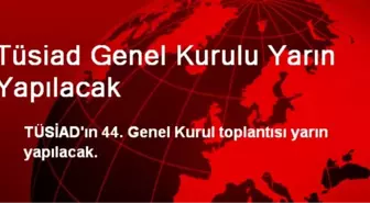 Tüsiad Genel Kurulu Yarın Yapılacak