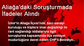 Aliağa'daki Soruşturmada İfadeler Alındı