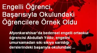 Engelli Öğrenci, Başarısıyla Okulundaki Öğrencilere Örnek Oldu