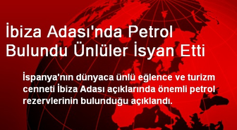 İbiza Adası'nda Petrol Bulundu Ünlüler İsyan Etti