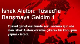 İshak Alaton: Tüsiad'la Barışmaya Geldim 1